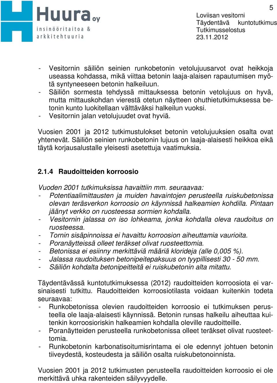 - Säiliön sormesta tehdyssä mittauksessa betonin vetolujuus on hyvä, mutta mittauskohdan vierestä otetun näytteen ohuthietutkimuksessa betonin kunto luokitellaan välttäväksi halkeilun vuoksi.