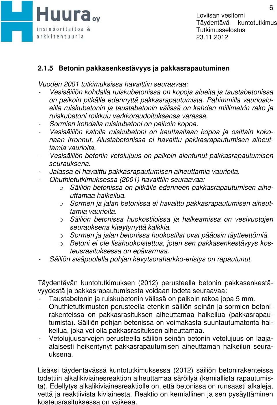 pitkälle edennyttä pakkasrapautumista. Pahimmilla vaurioalueilla ruiskubetonin ja taustabetonin välissä on kahden millimetrin rako ja ruiskubetoni roikkuu verkkoraudoituksensa varassa.