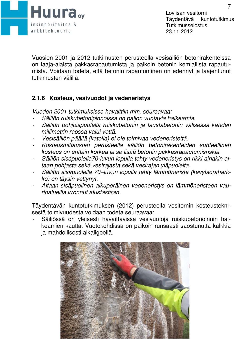 Voidaan todeta, että betonin rapautuminen on edennyt ja laajentunut tutkimusten välillä. 2.1.6 Kosteus, vesivuodot ja vedeneristys Vuoden 2001 tutkimuksissa havaittiin mm.