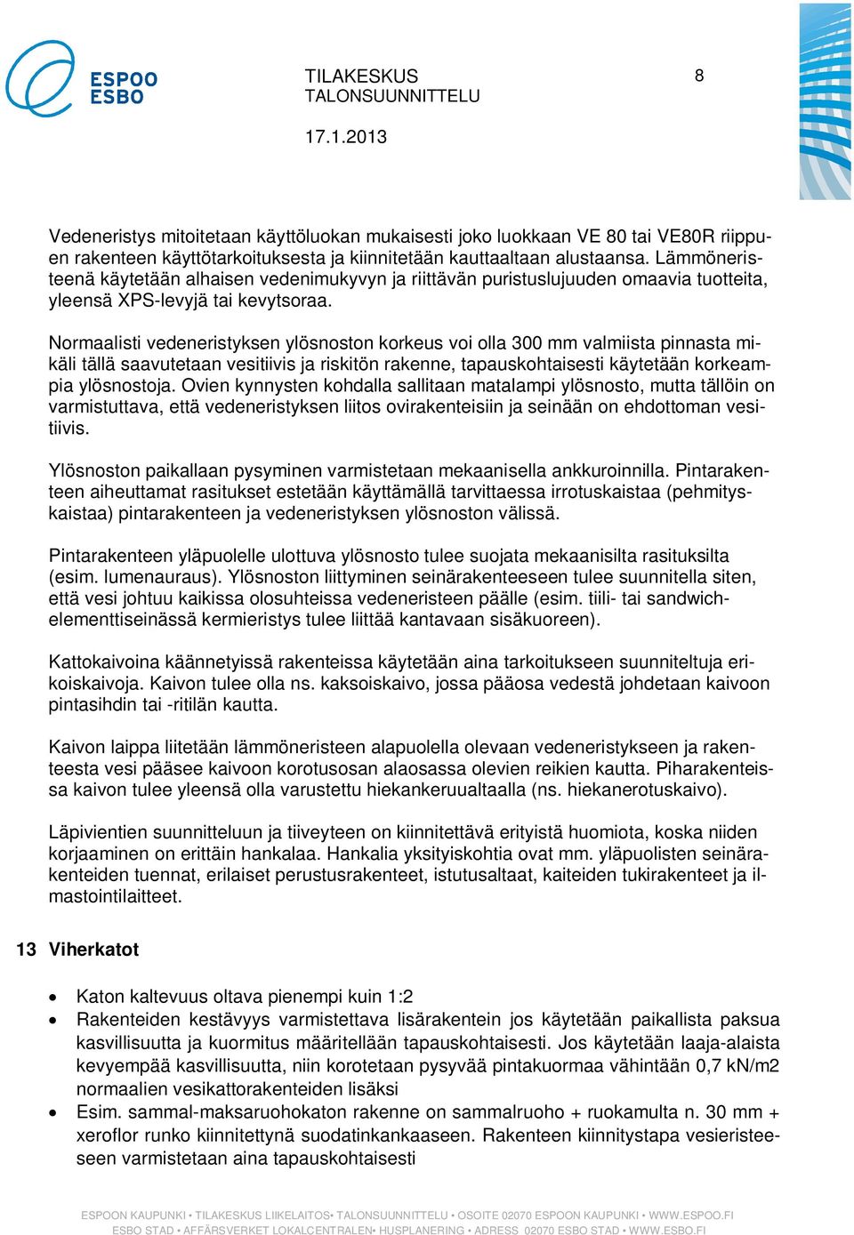 Normaalisti vedeneristyksen ylösnoston korkeus voi olla 300 mm valmiista pinnasta mikäli tällä saavutetaan vesitiivis ja riskitön rakenne, tapauskohtaisesti käytetään korkeampia ylösnostoja.