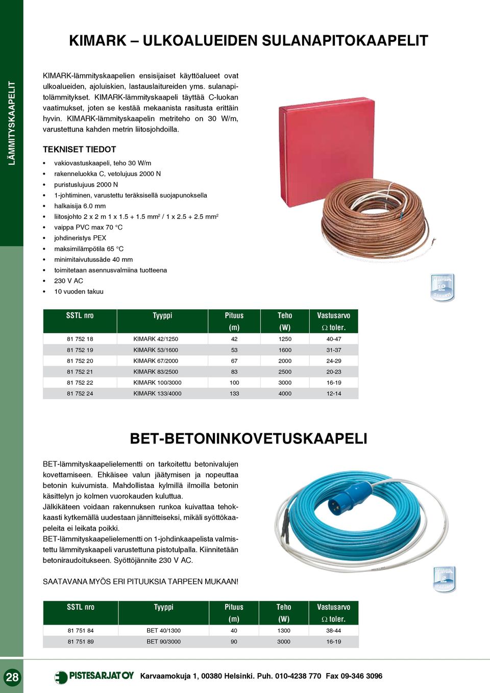 vakiovastuskaapeli, teho 30 W/m rakenneluokka C, vetolujuus 2000 N puristuslujuus 2000 N 1-johtiminen, varustettu teräksisellä suojapunoksella halkaisija 6.0 mm liitosjohto 2 x 2 m 1 x 1.5 + 1.