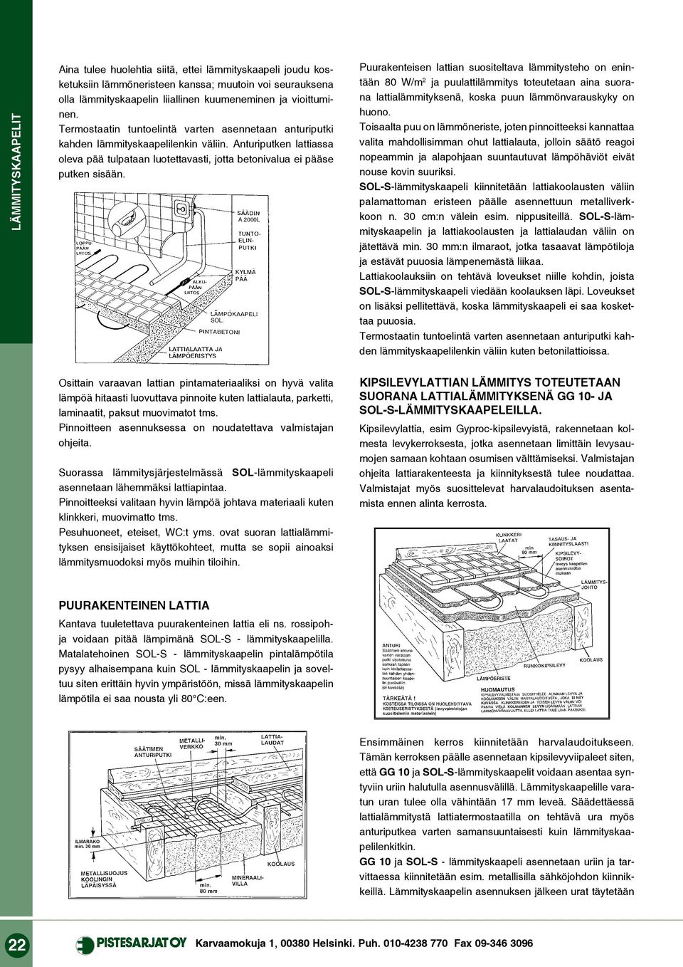 A 2000L Puurakenteisen lattian suositeltava lämmitysteho on enintään 80 W/m 2 ja puulattilämmitys toteutetaan aina suorana lattialämmityksenä, koska puun lämmönvarauskyky on huono.