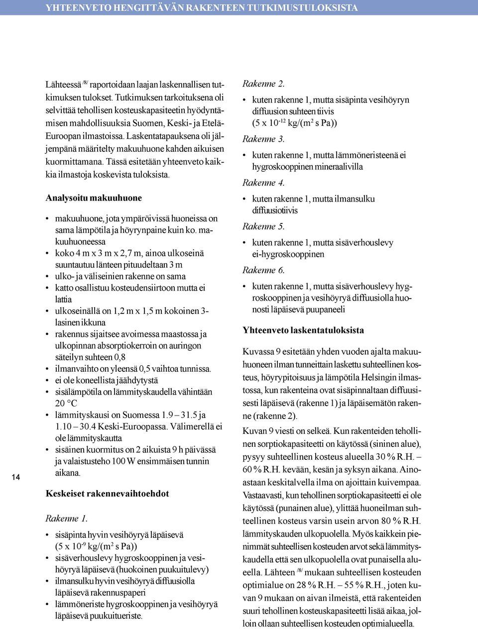 Laskentatapauksena oli jäljempänä määritelty makuuhuone kahden aikuisen kuormittamana. Tässä esitetään yhteenveto kaikkia ilmastoja koskevista tuloksista.