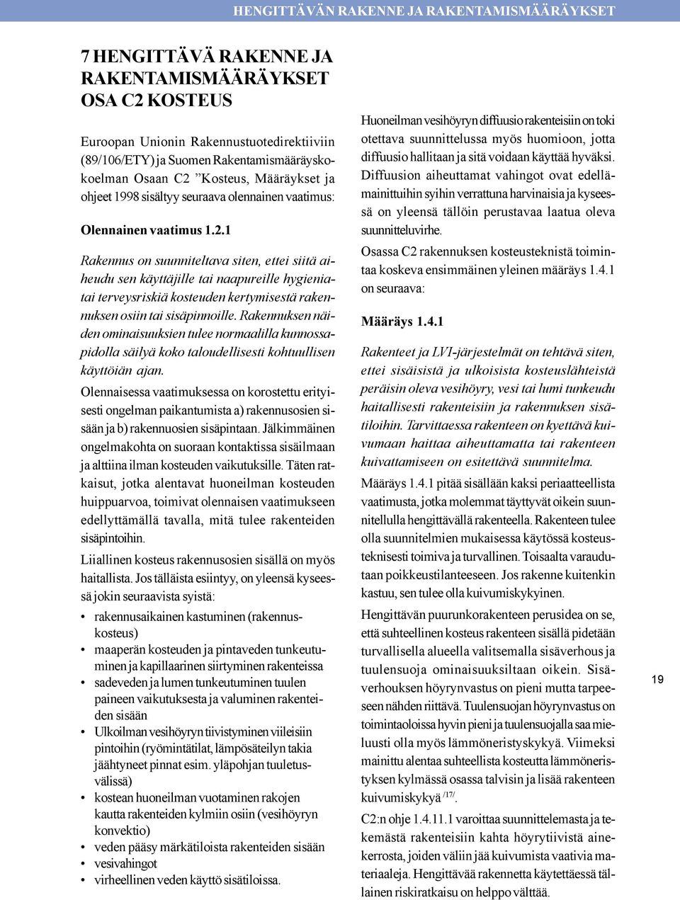 Rakennuksen näiden ominaisuuksien tulee normaalilla kunnossapidolla säilyä koko taloudellisesti kohtuullisen käyttöiän ajan.