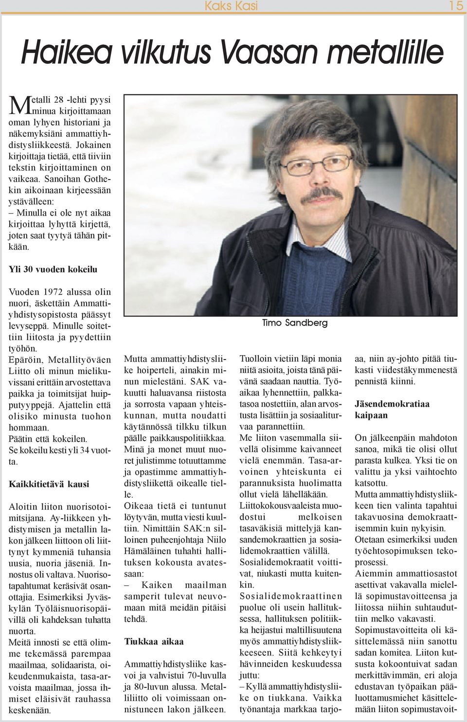 Yli 30 vuoden kokeilu Kaks Kasi 15 Haikea vilkutus Vaasan metallille Vuoden 1972 alussa olin nuori, äskettäin Ammattiyhdistysopistosta päässyt levyseppä.