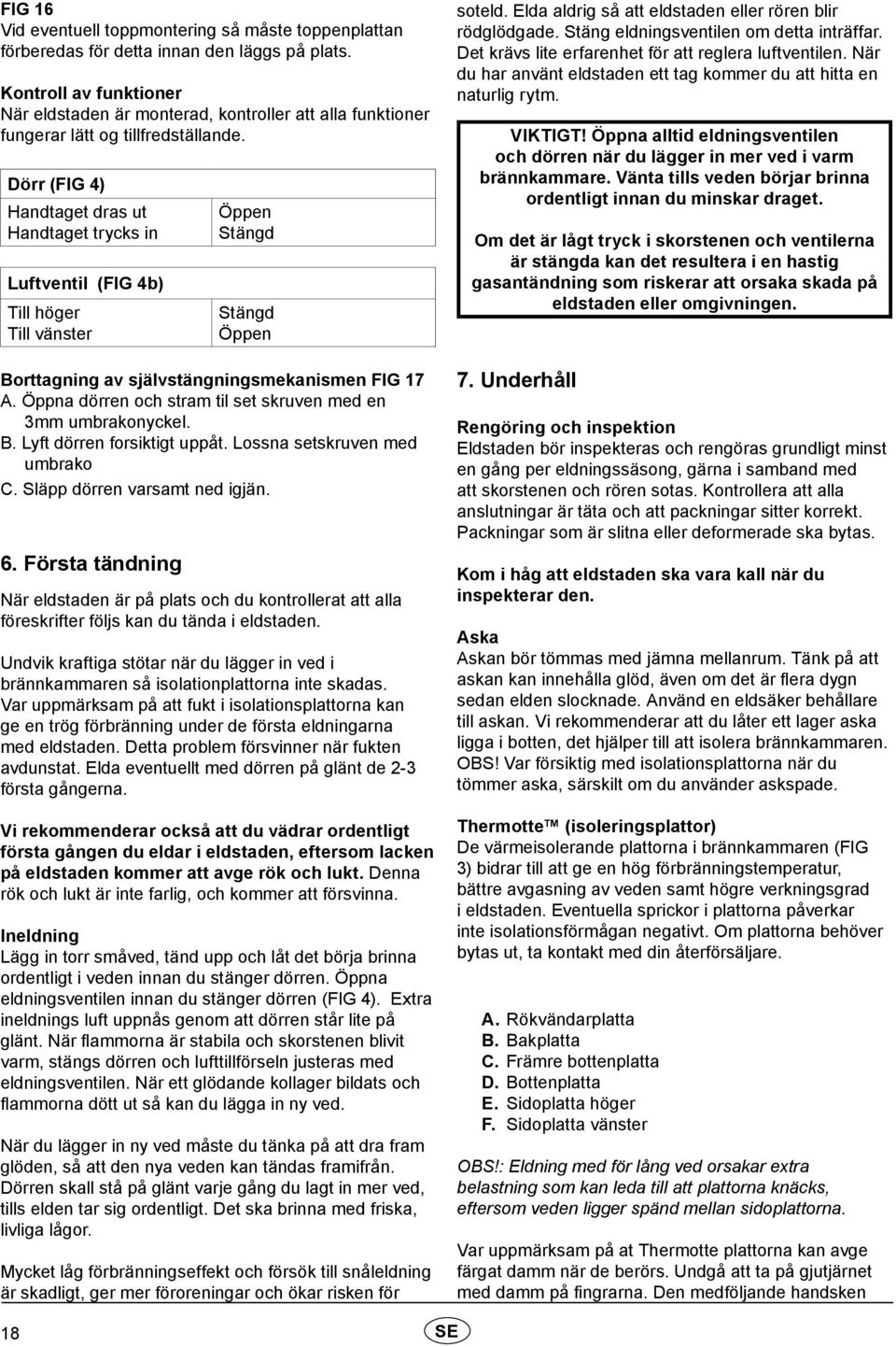 Dörr (FIG 4) Handtaget dras ut Handtaget trycks in Luftventil (FIG 4b) Till höger Till vänster Öppen Stängd Stängd Öppen Borttagning av självstängningsmekanismen FIG 17 A.