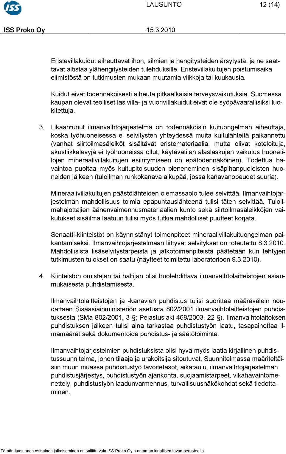Suomessa kaupan olevat teolliset lasivilla- ja vuorivillakuidut eivät ole syöpävaarallisiksi luokitettuja. 3.