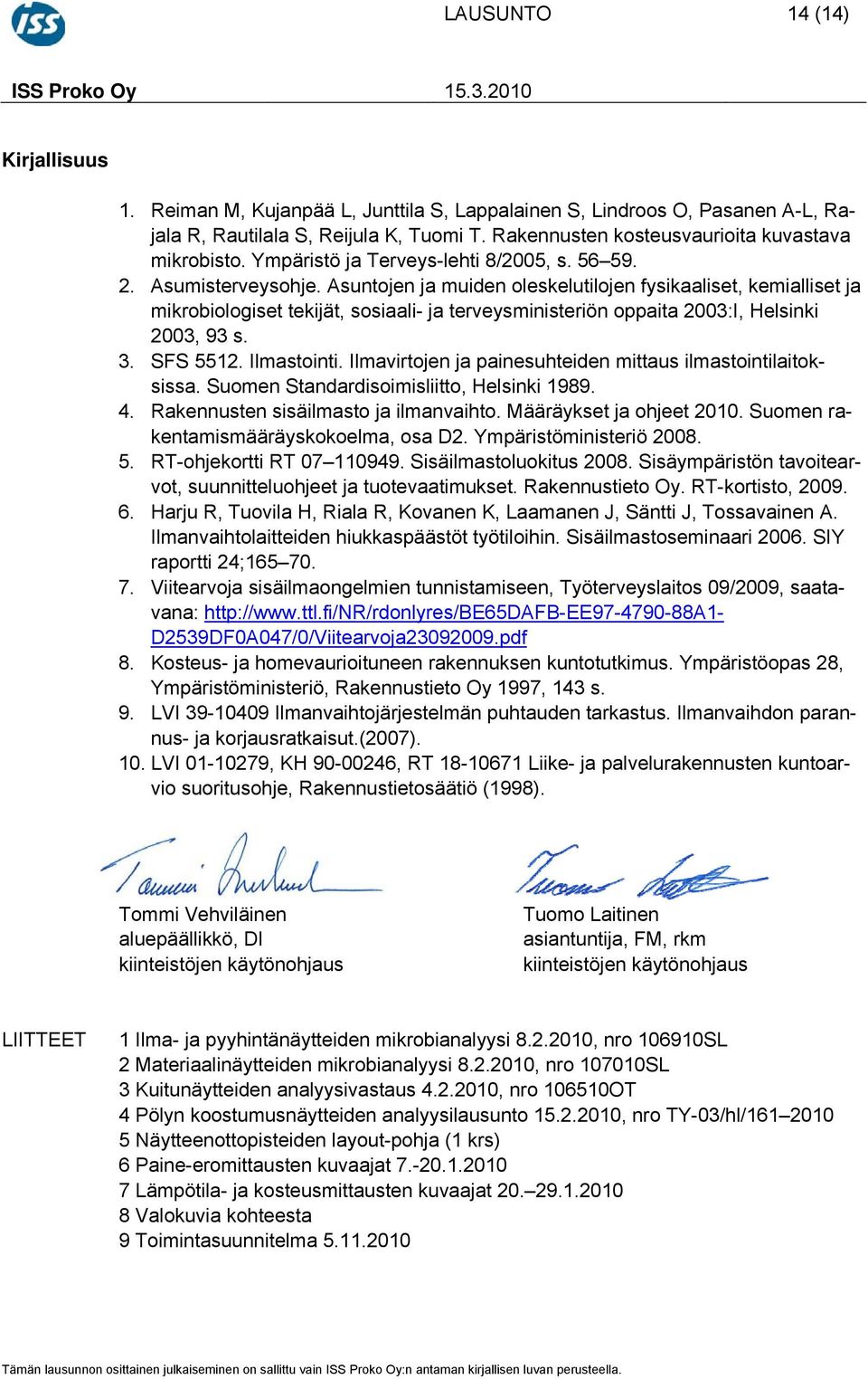 Asuntojen ja muiden oleskelutilojen fysikaaliset, kemialliset ja mikrobiologiset tekijät, sosiaali- ja terveysministeriön oppaita 2003:I, Helsinki 2003, 93 s. 3. SFS 5512. Ilmastointi.