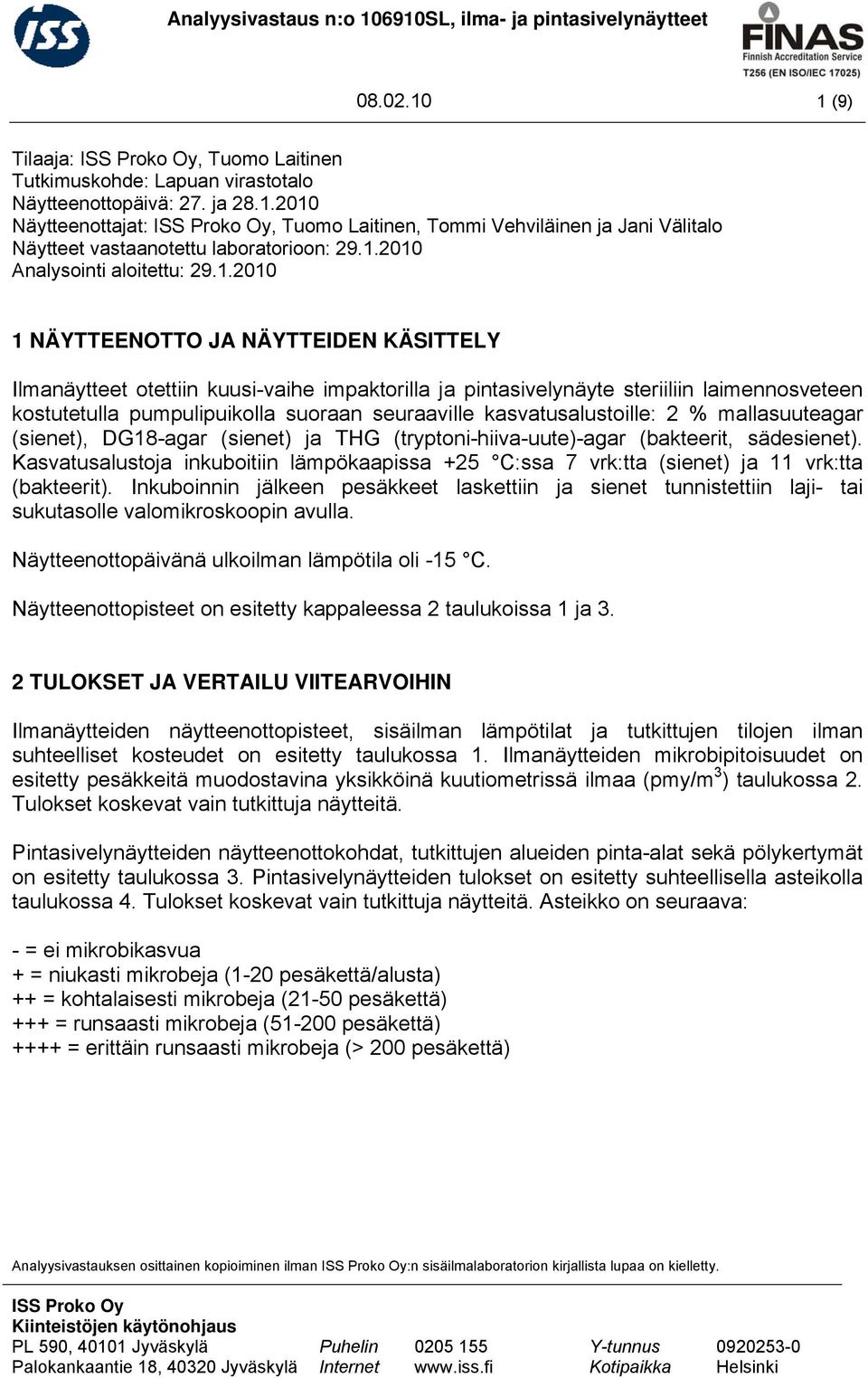 pumpulipuikolla suoraan seuraaville kasvatusalustoille: 2 % mallasuuteagar (sienet), DG18-agar (sienet) ja THG (tryptoni-hiiva-uute)-agar (bakteerit, sädesienet).