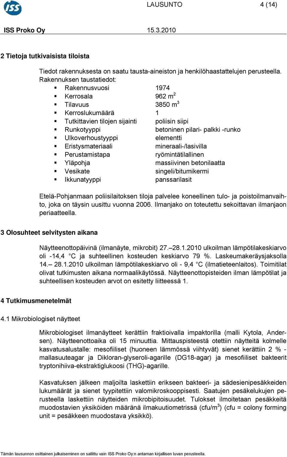 Ulkoverhoustyyppi elementti Eristysmateriaali mineraali-/lasivilla Perustamistapa ryömintätilallinen Yläpohja massiivinen betonilaatta Vesikate singeli/bitumikermi Ikkunatyyppi panssarilasit