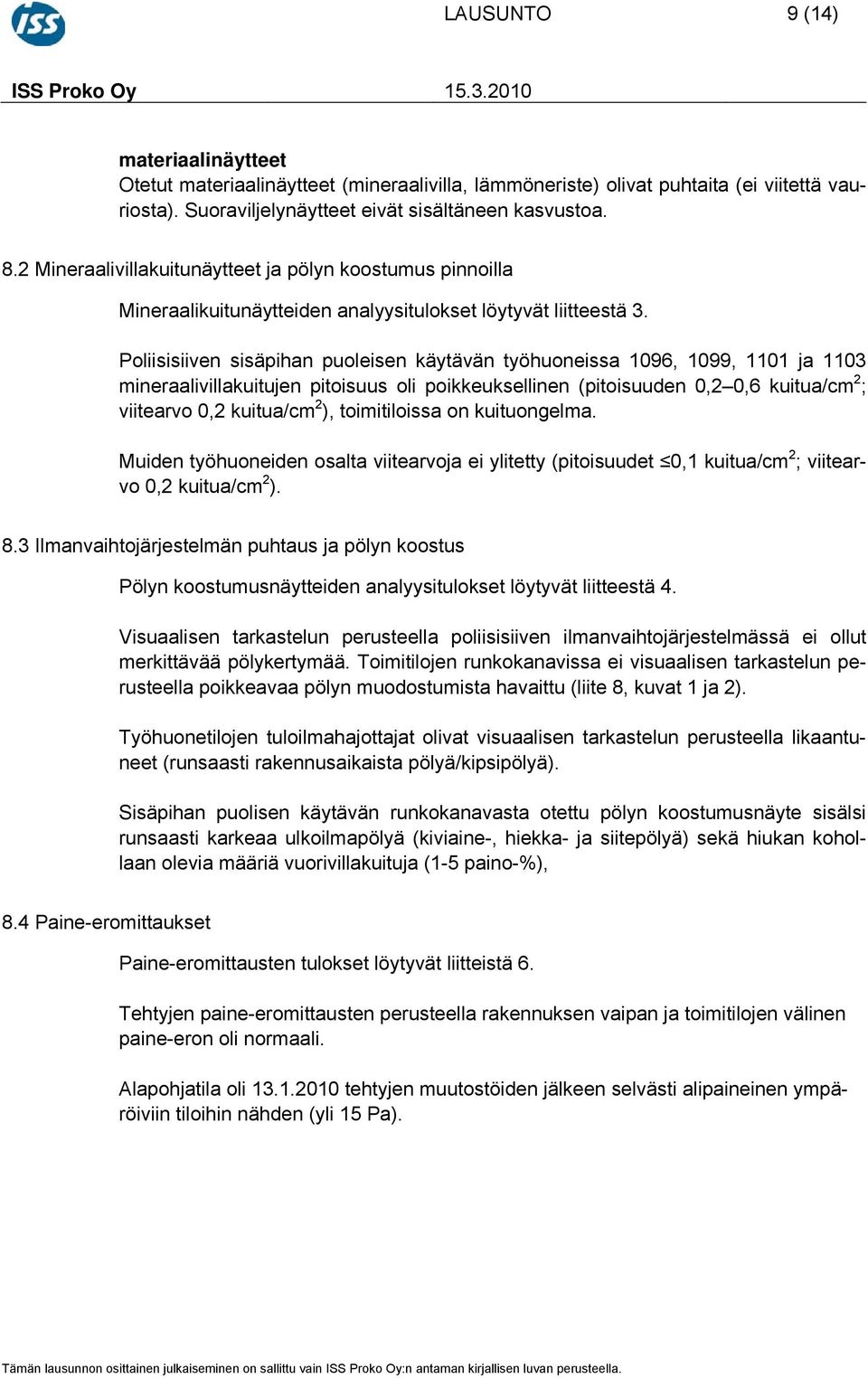 Poliisisiiven sisäpihan puoleisen käytävän työhuoneissa 1096, 1099, 1101 ja 1103 mineraalivillakuitujen pitoisuus oli poikkeuksellinen (pitoisuuden 0,2 0,6 kuitua/cm 2 ; viitearvo 0,2 kuitua/cm 2 ),