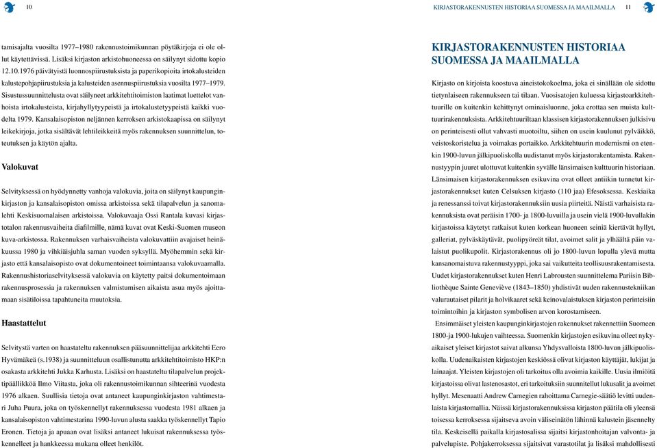 1976 päivätyistä luonnospiirustuksista ja paperikopioita irtokalusteiden kalustepohjapiirustuksia ja kalusteiden asennuspiirustuksia vuosilta 1977 1979.