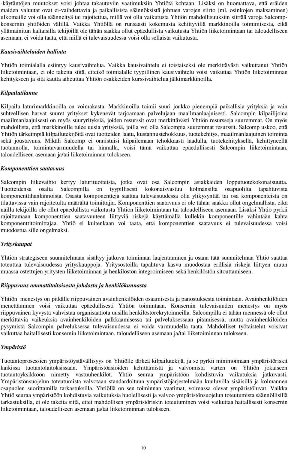 osinkojen maksaminen) ulkomaille voi olla säänneltyä tai rajoitettua, millä voi olla vaikutusta Yhtiön mahdollisuuksiin siirtää varoja Salcompkonsernin yhtiöiden välillä.