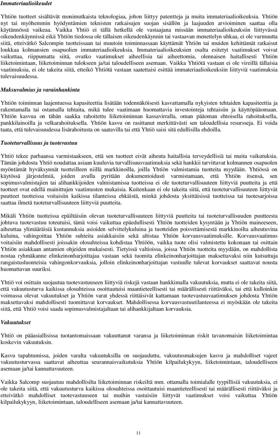 Vaikka Yhtiö ei tällä hetkellä ole vastaajana missään immateriaalioikeuksiin liittyvässä oikeudenkäynnissä eikä Yhtiön tiedossa ole tällaisen oikeudenkäynnin tai vastaavan menettelyn uhkaa, ei ole