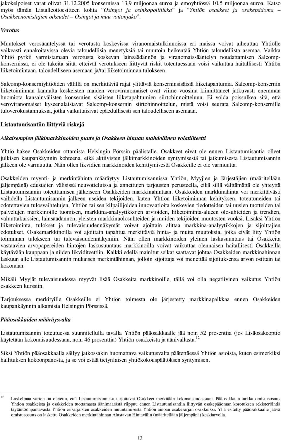 Verotus Muutokset verosääntelyssä tai verotusta koskevissa viranomaistulkinnoissa eri maissa voivat aiheuttaa Yhtiölle vaikeasti ennakoitavissa olevia taloudellisia menetyksiä tai muutoin heikentää