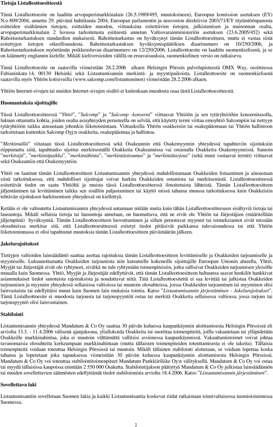 julkistamisen ja mainonnan osalta, arvopaperimarkkinalain 2 luvussa tarkoitetusta esitteestä annetun Valtiovarainministeriön asetuksen (23.6.2005/452) sekä Rahoitustarkastuksen standardien mukaisesti.