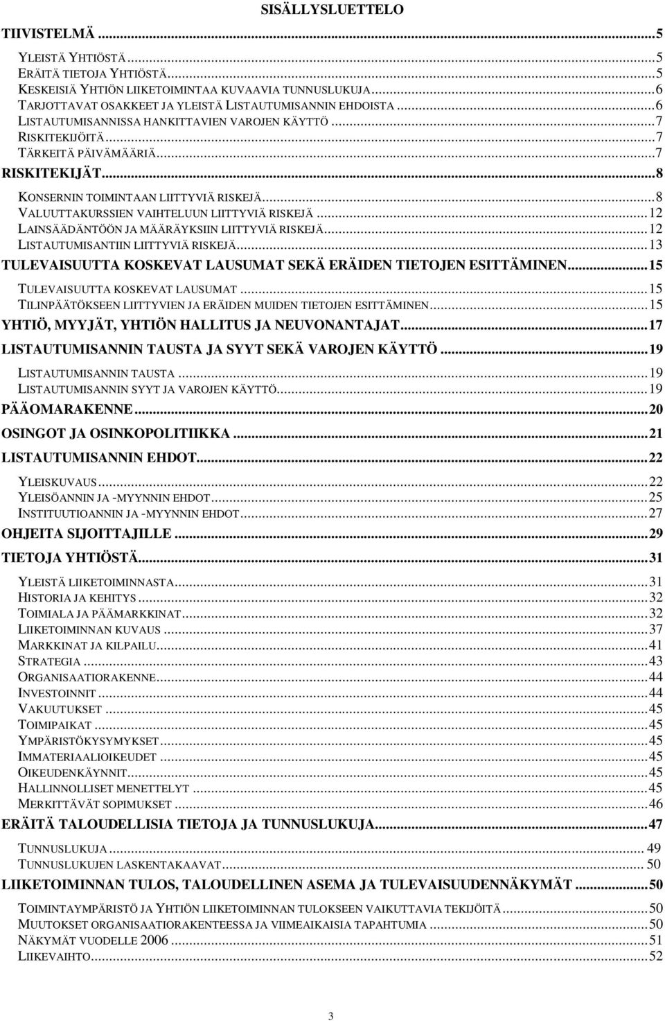 ..8 VALUUTTAKURSSIEN VAIHTELUUN LIITTYVIÄ RISKEJÄ...12 LAINSÄÄDÄNTÖÖN JA MÄÄRÄYKSIIN LIITTYVIÄ RISKEJÄ...12 LISTAUTUMISANTIIN LIITTYVIÄ RISKEJÄ.