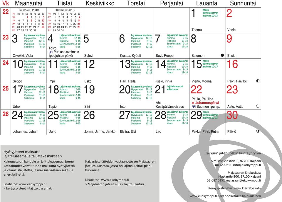 Paltamo 12-18 4 Ristijärvi 9-15 5 6 Paltamo 9-15 7 Ristijärvi 12-18 8 9 Toivo n Puolustusvoimain Orvokki, Viola lippujuhlan päivä Sulevi Kustaa, Kyösti Suvi, Roope Salomon 8 Ensio Kaikki