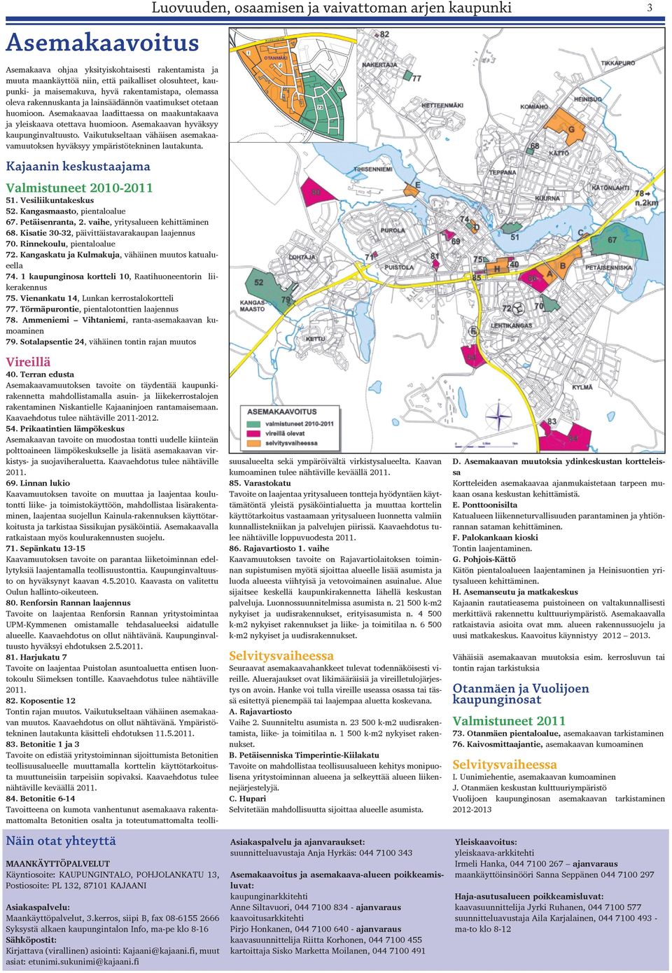 Asemakaavan hyväksyy kaupunginvaltuusto. Vaikutukseltaan vähäisen asemakaavamuutoksen hyväksyy ympäristötekninen lautakunta. Kajaanin keskustaajama Valmistuneet 2010-2011 51. Vesiliikuntakeskus 52.