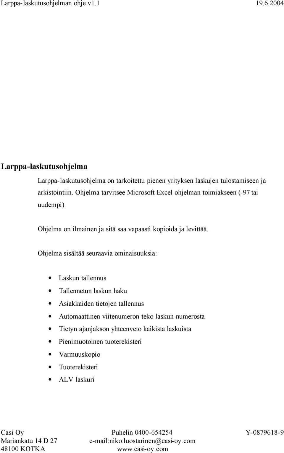 Ohjelma on ilmainen ja sitä saa vapaasti kopioida ja levittää.