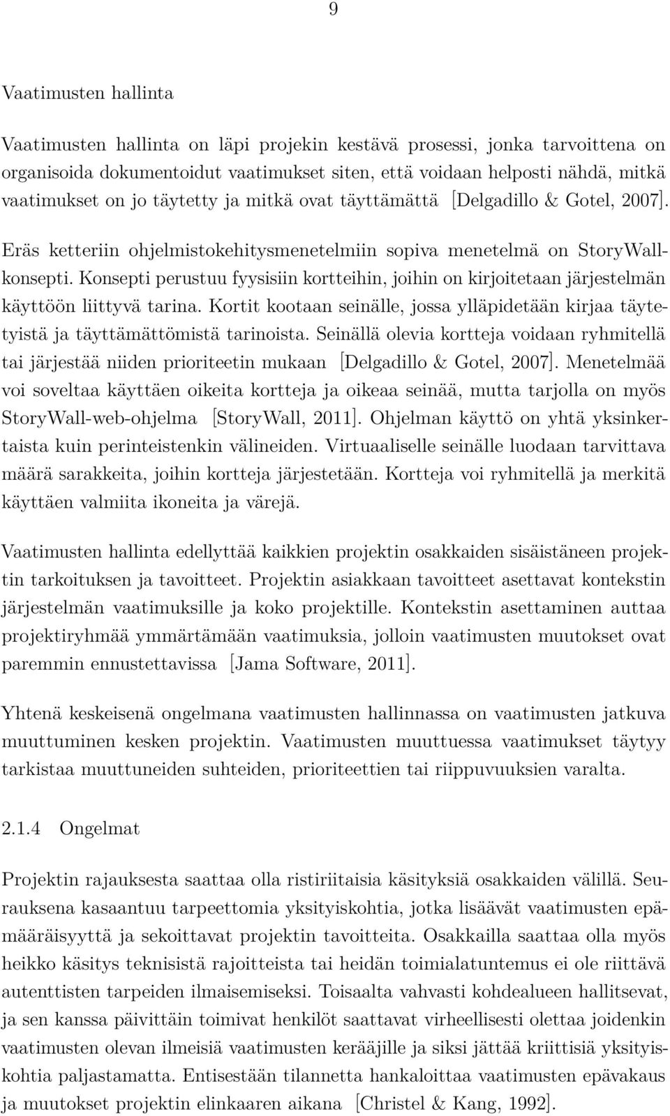 Konsepti perustuu fyysisiin kortteihin, joihin on kirjoitetaan järjestelmän käyttöön liittyvä tarina. Kortit kootaan seinälle, jossa ylläpidetään kirjaa täytetyistä ja täyttämättömistä tarinoista.