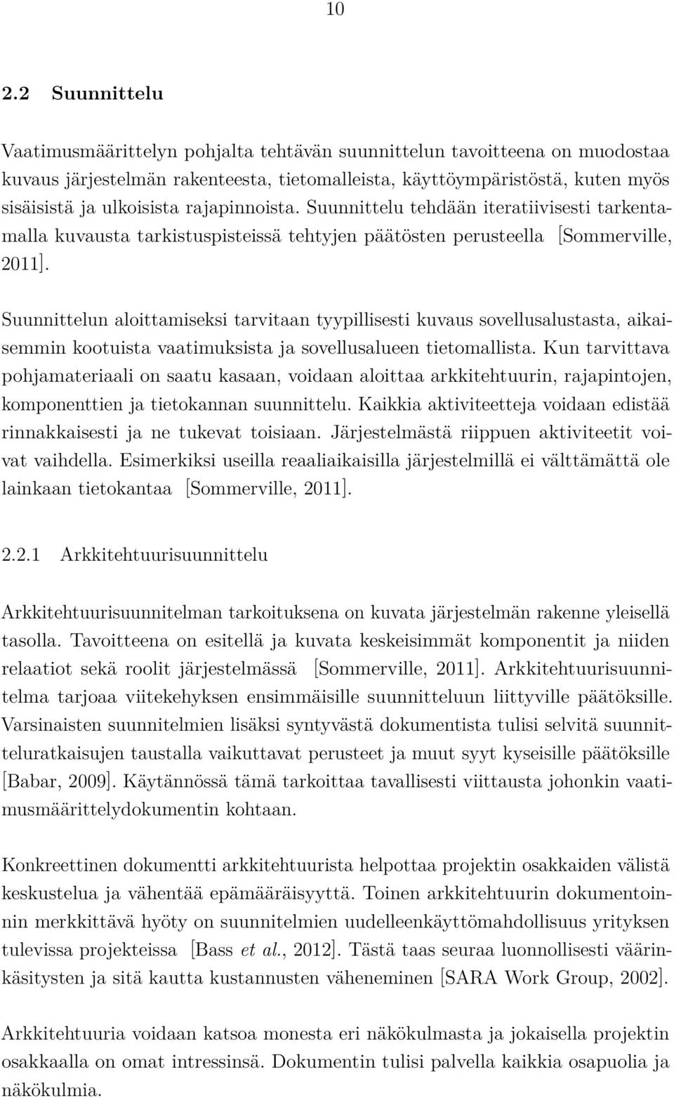 Suunnittelun aloittamiseksi tarvitaan tyypillisesti kuvaus sovellusalustasta, aikaisemmin kootuista vaatimuksista ja sovellusalueen tietomallista.