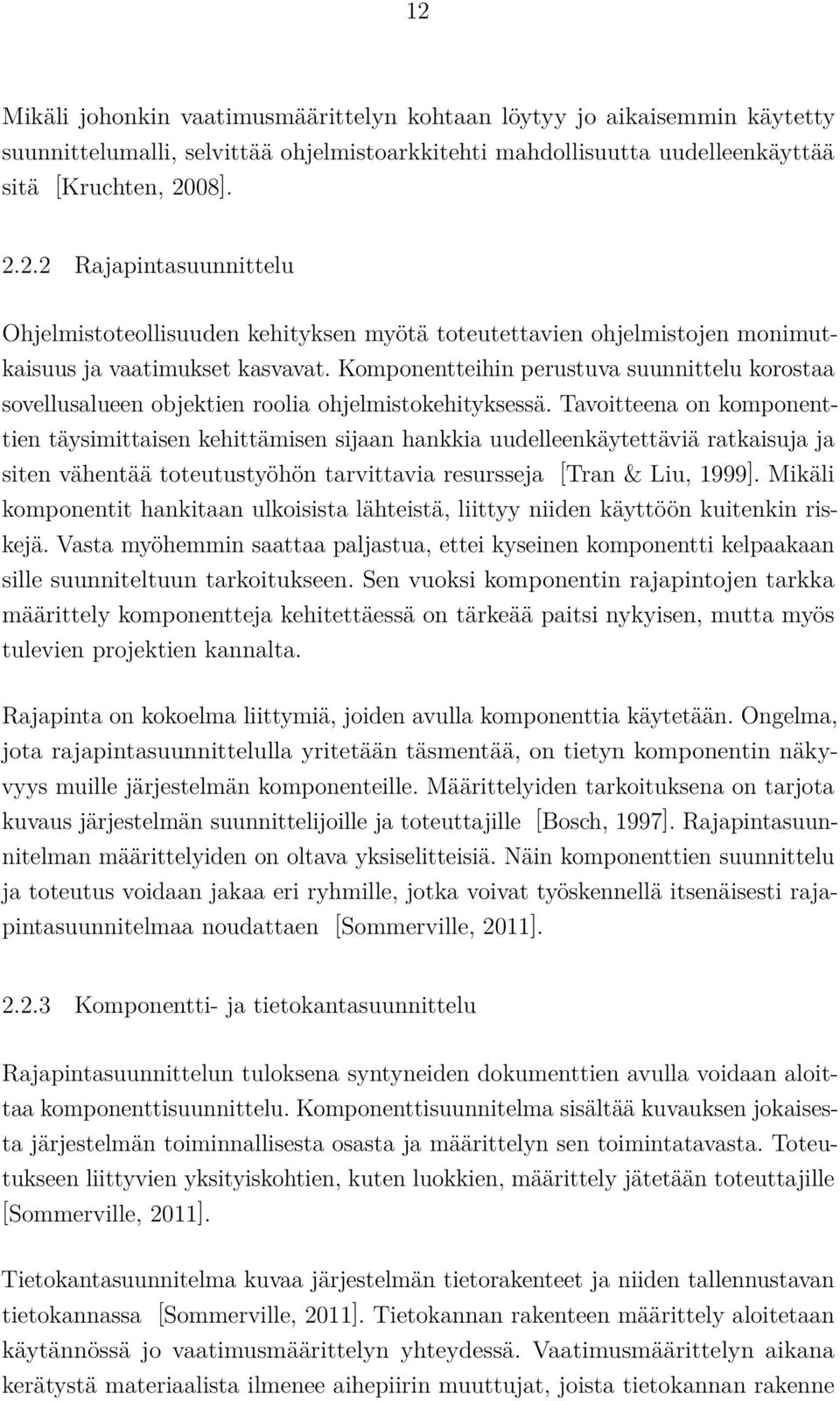 Tavoitteena on komponenttien täysimittaisen kehittämisen sijaan hankkia uudelleenkäytettäviä ratkaisuja ja siten vähentää toteutustyöhön tarvittavia resursseja [Tran & Liu, 1999].