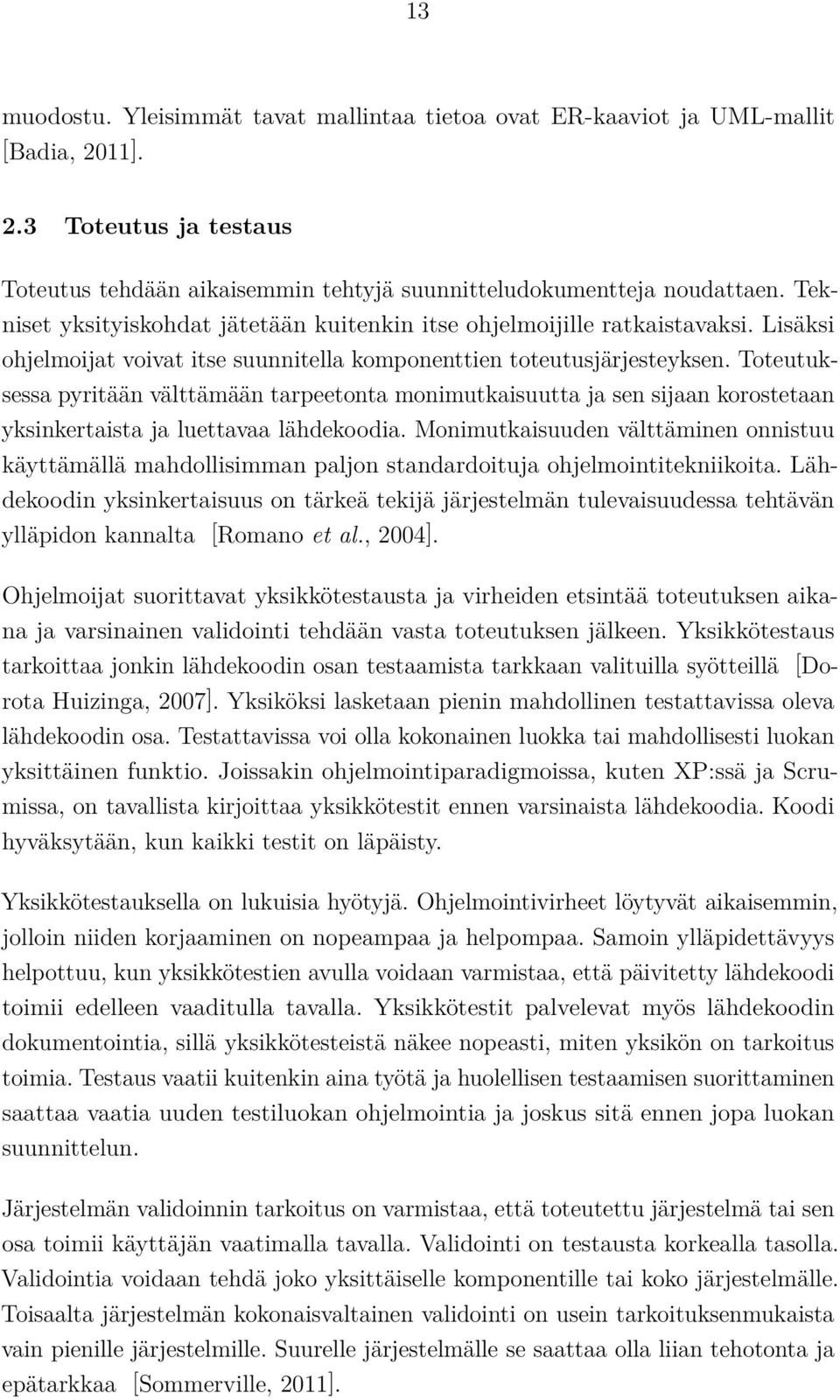 Toteutuksessa pyritään välttämään tarpeetonta monimutkaisuutta ja sen sijaan korostetaan yksinkertaista ja luettavaa lähdekoodia.