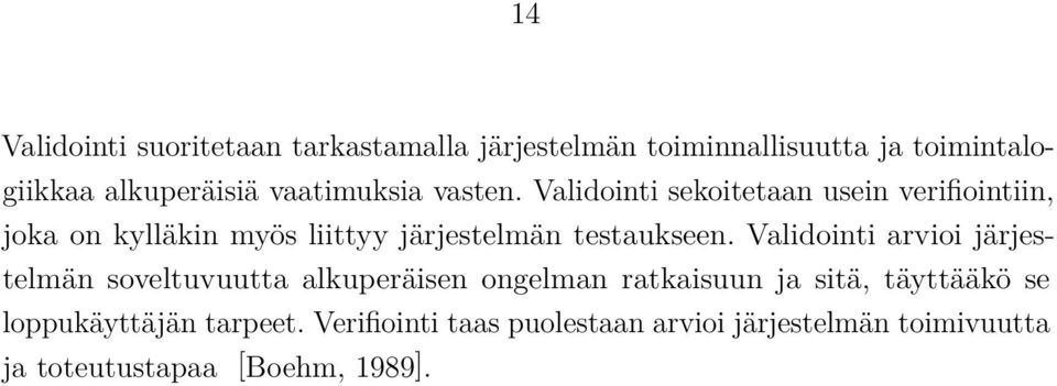 Validointi sekoitetaan usein verifiointiin, joka on kylläkin myös liittyy järjestelmän testaukseen.