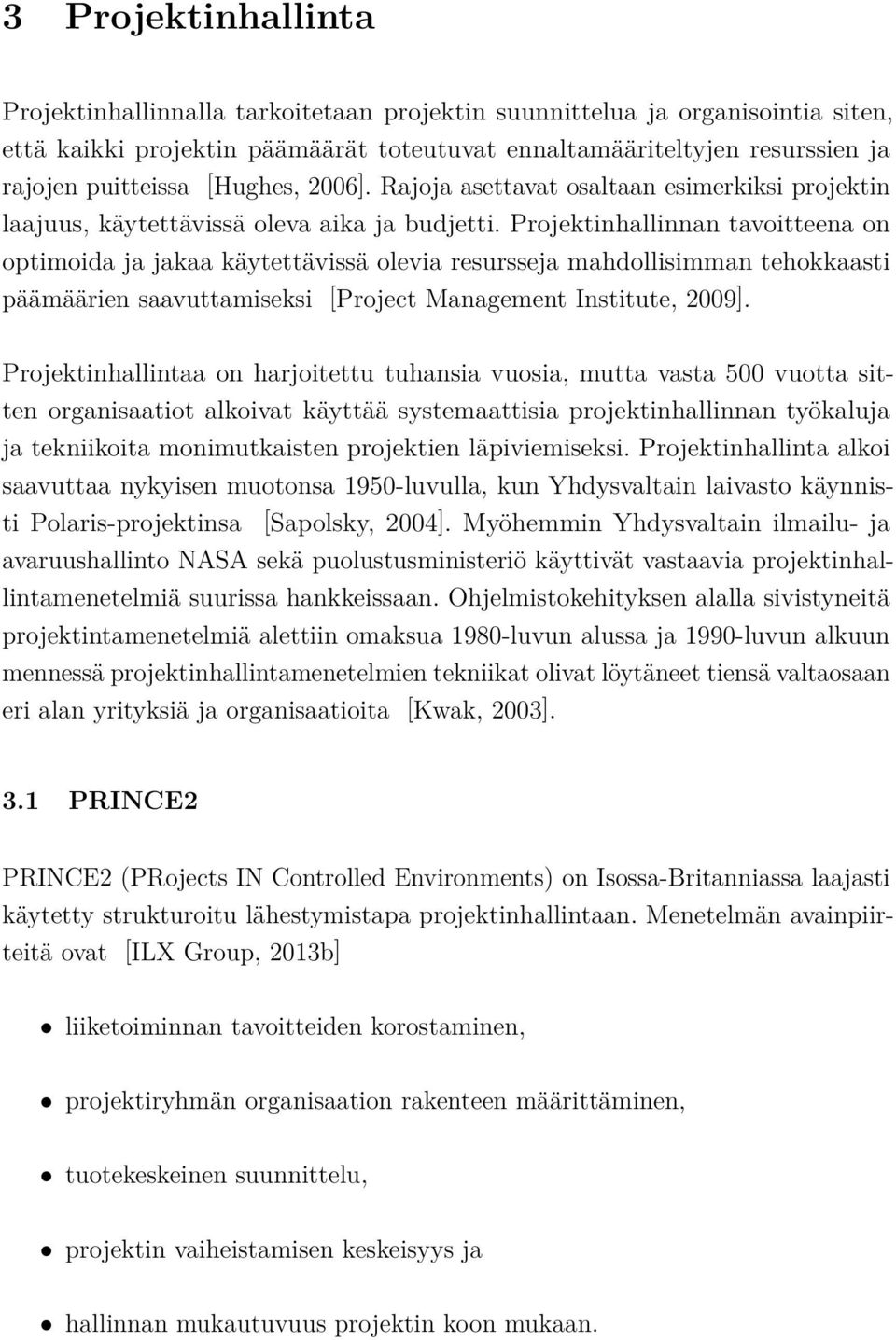 Projektinhallinnan tavoitteena on optimoida ja jakaa käytettävissä olevia resursseja mahdollisimman tehokkaasti päämäärien saavuttamiseksi [Project Management Institute, 2009].