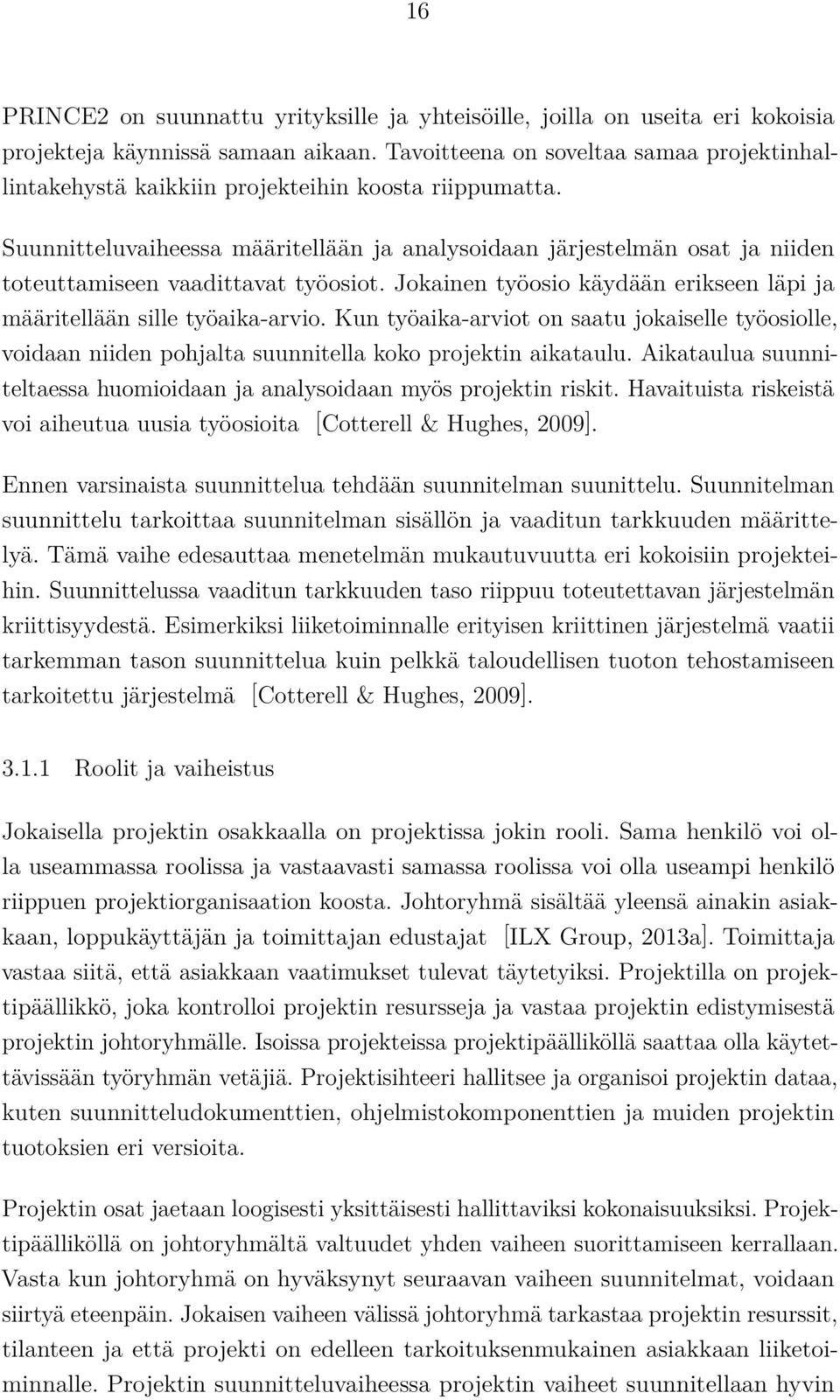 Suunnitteluvaiheessa määritellään ja analysoidaan järjestelmän osat ja niiden toteuttamiseen vaadittavat työosiot. Jokainen työosio käydään erikseen läpi ja määritellään sille työaika-arvio.