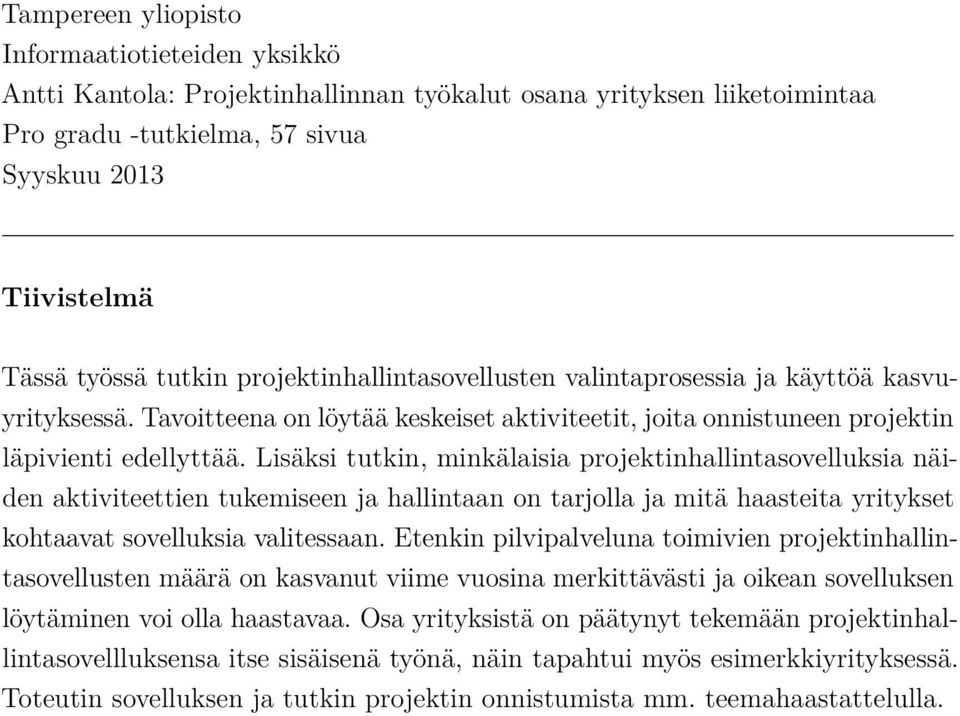 Lisäksi tutkin, minkälaisia projektinhallintasovelluksia näiden aktiviteettien tukemiseen ja hallintaan on tarjolla ja mitä haasteita yritykset kohtaavat sovelluksia valitessaan.