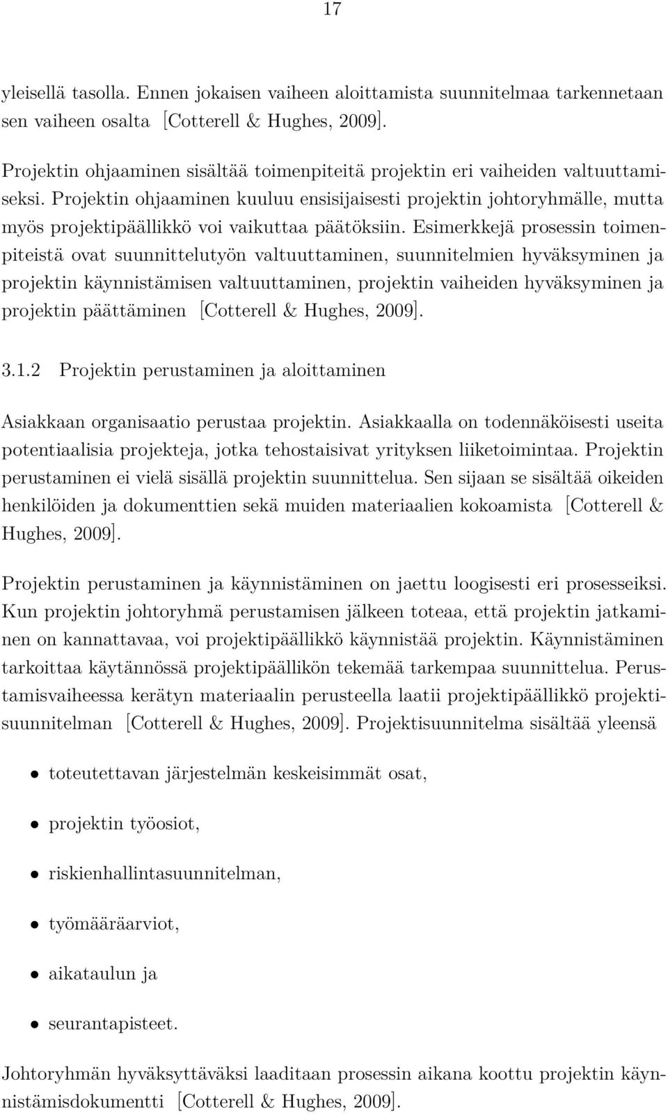 Projektin ohjaaminen kuuluu ensisijaisesti projektin johtoryhmälle, mutta myös projektipäällikkö voi vaikuttaa päätöksiin.