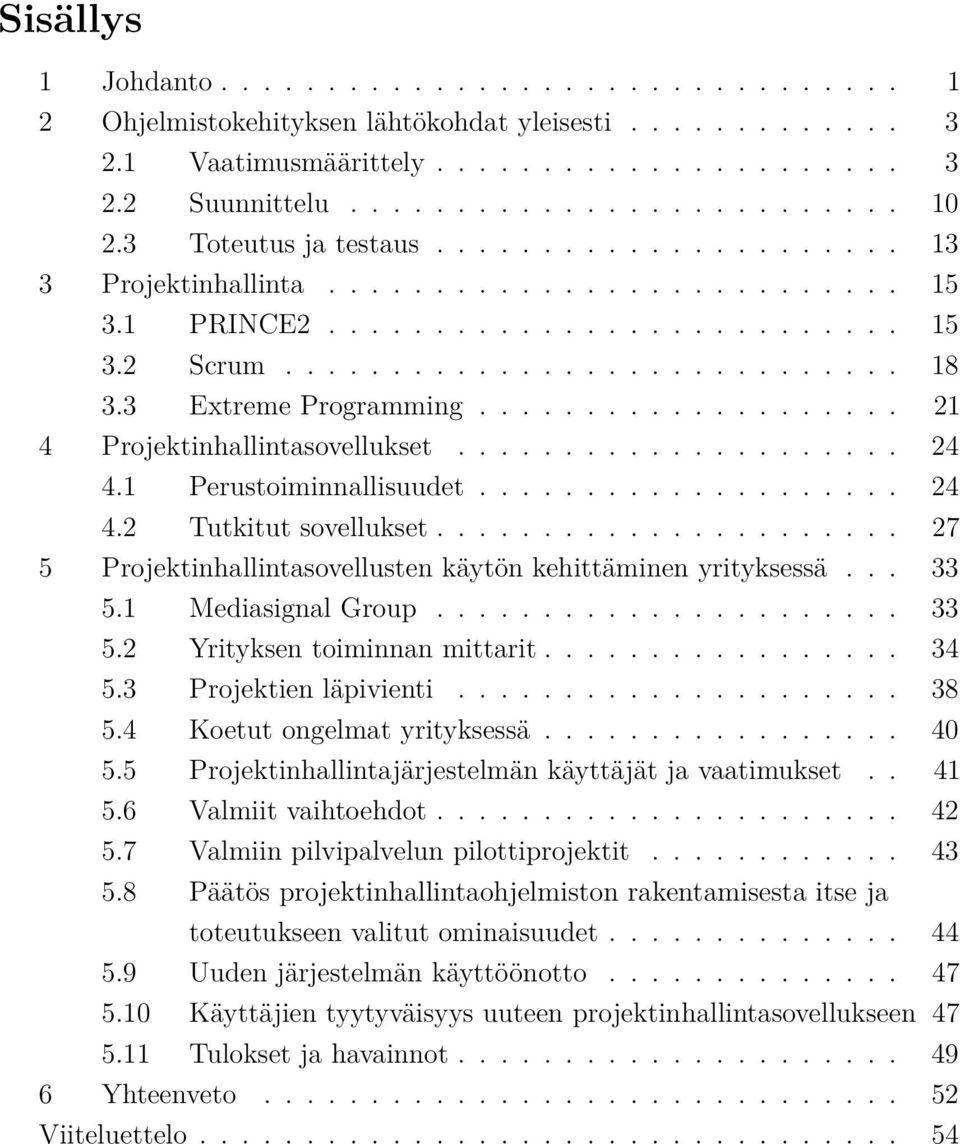 3 Extreme Programming.................... 21 4 Projektinhallintasovellukset..................... 24 4.1 Perustoiminnallisuudet.................... 24 4.2 Tutkitut sovellukset.