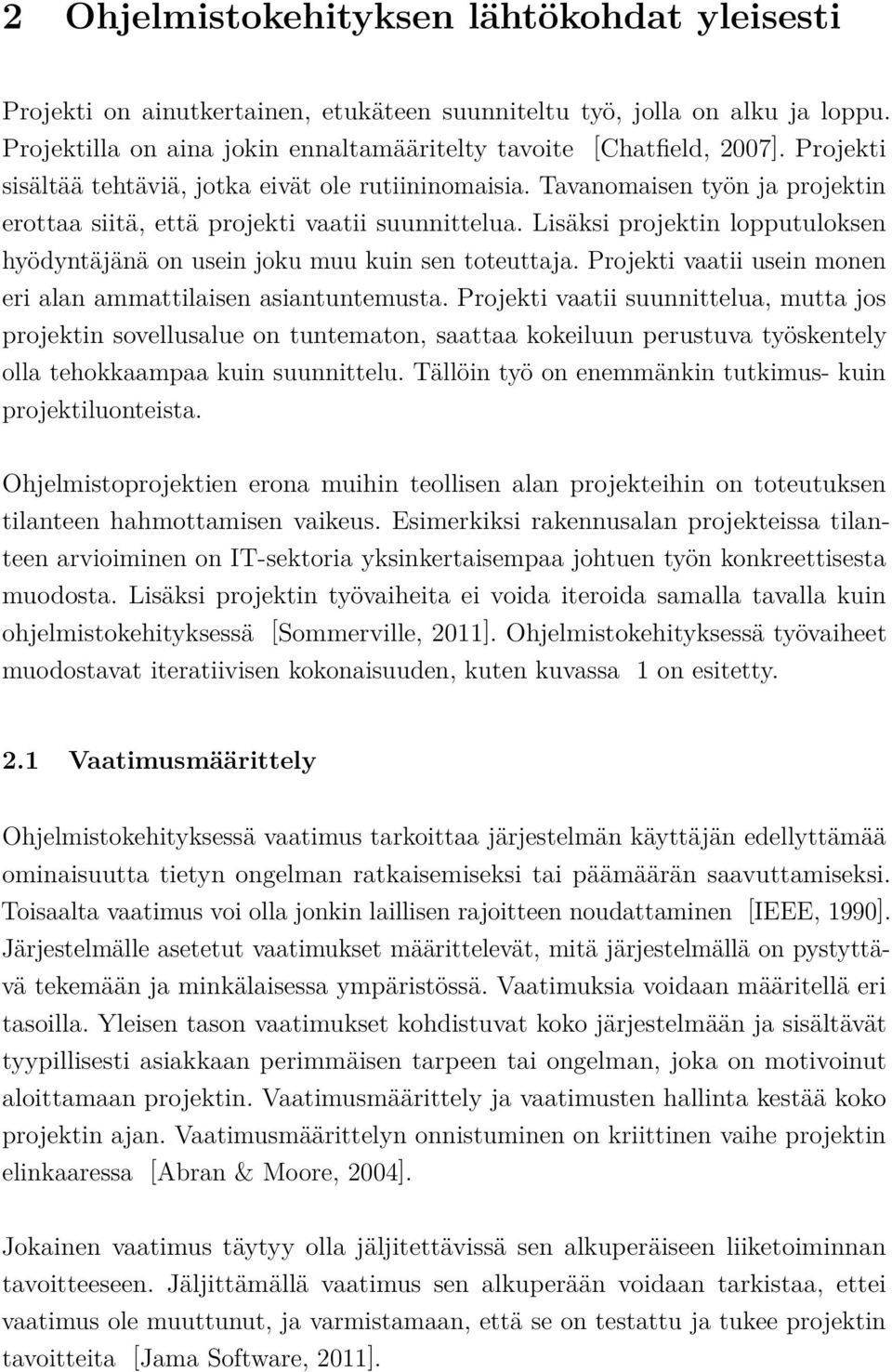 Lisäksi projektin lopputuloksen hyödyntäjänä on usein joku muu kuin sen toteuttaja. Projekti vaatii usein monen eri alan ammattilaisen asiantuntemusta.