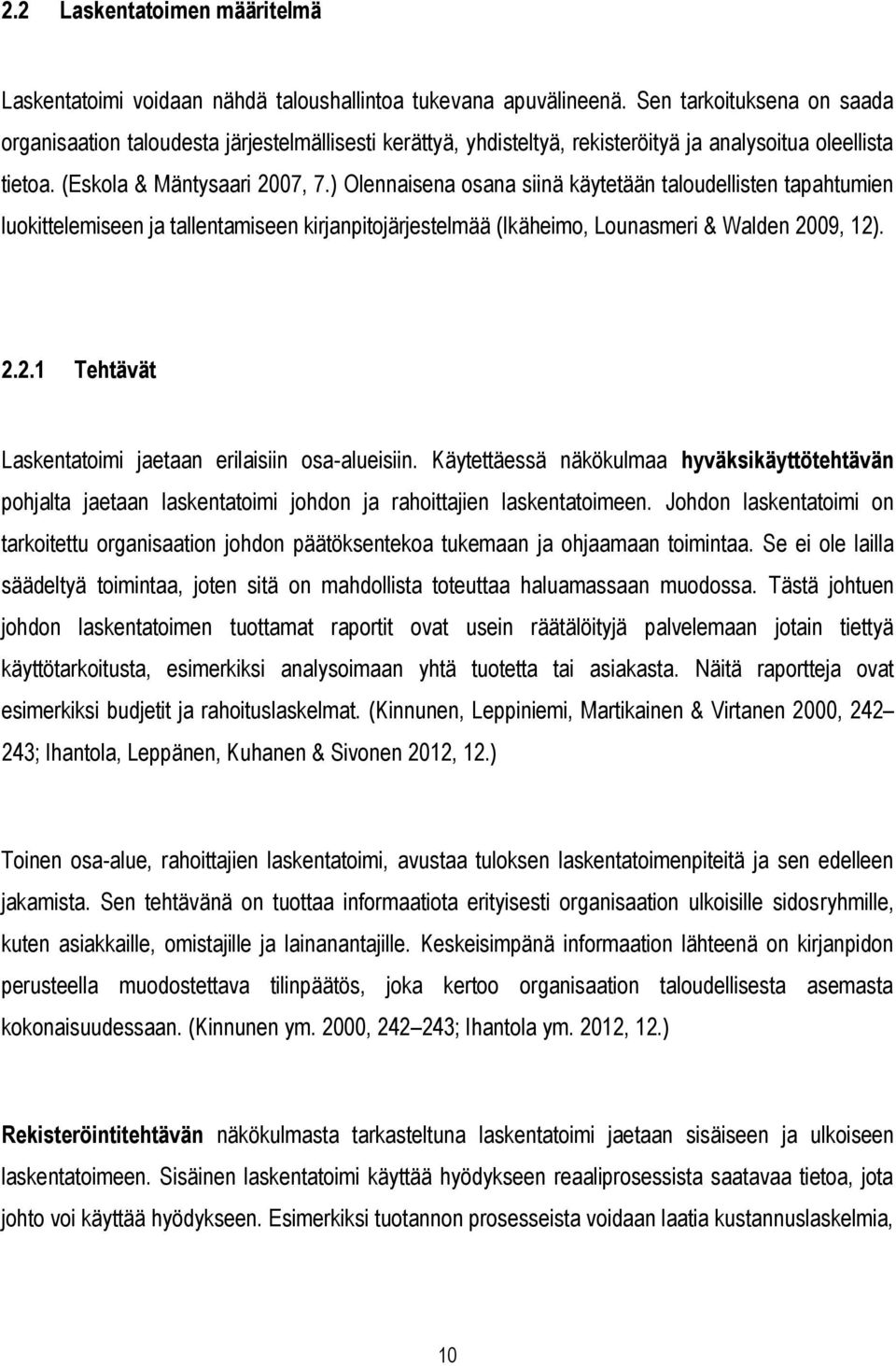 ) Olennaisena osana siinä käytetään taloudellisten tapahtumien luokittelemiseen ja tallentamiseen kirjanpitojärjestelmää (Ikäheimo, Lounasmeri & Walden 20