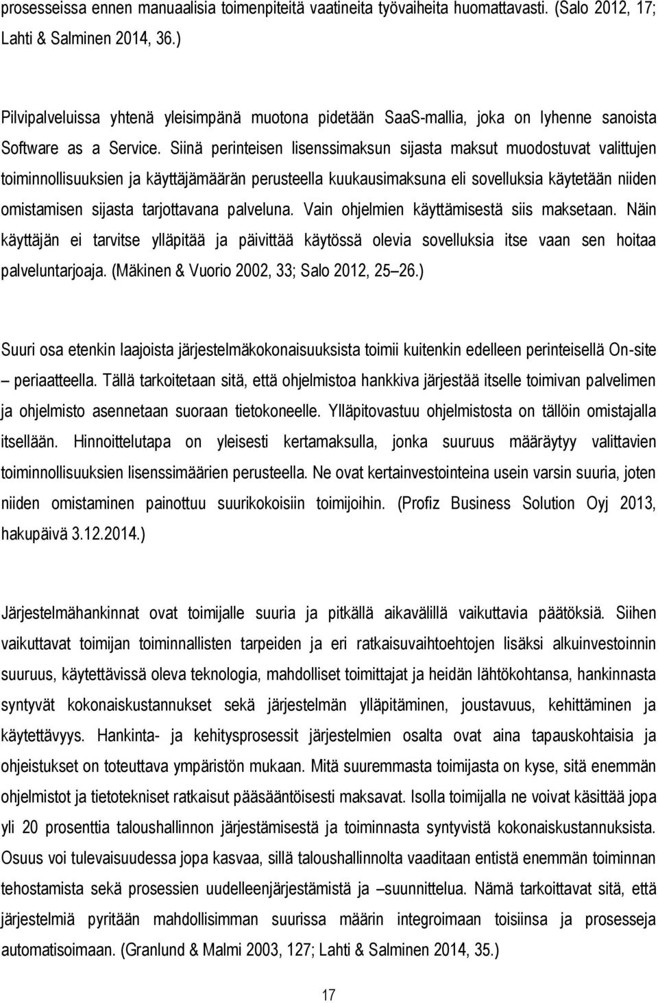 Siinä perinteisen lisenssimaksun sijasta maksut muodostuvat valittujen toiminnollisuuksien ja käyttäjämäärän perusteella kuukausimaksuna eli sovelluksia käytetään niiden omistamisen sijasta