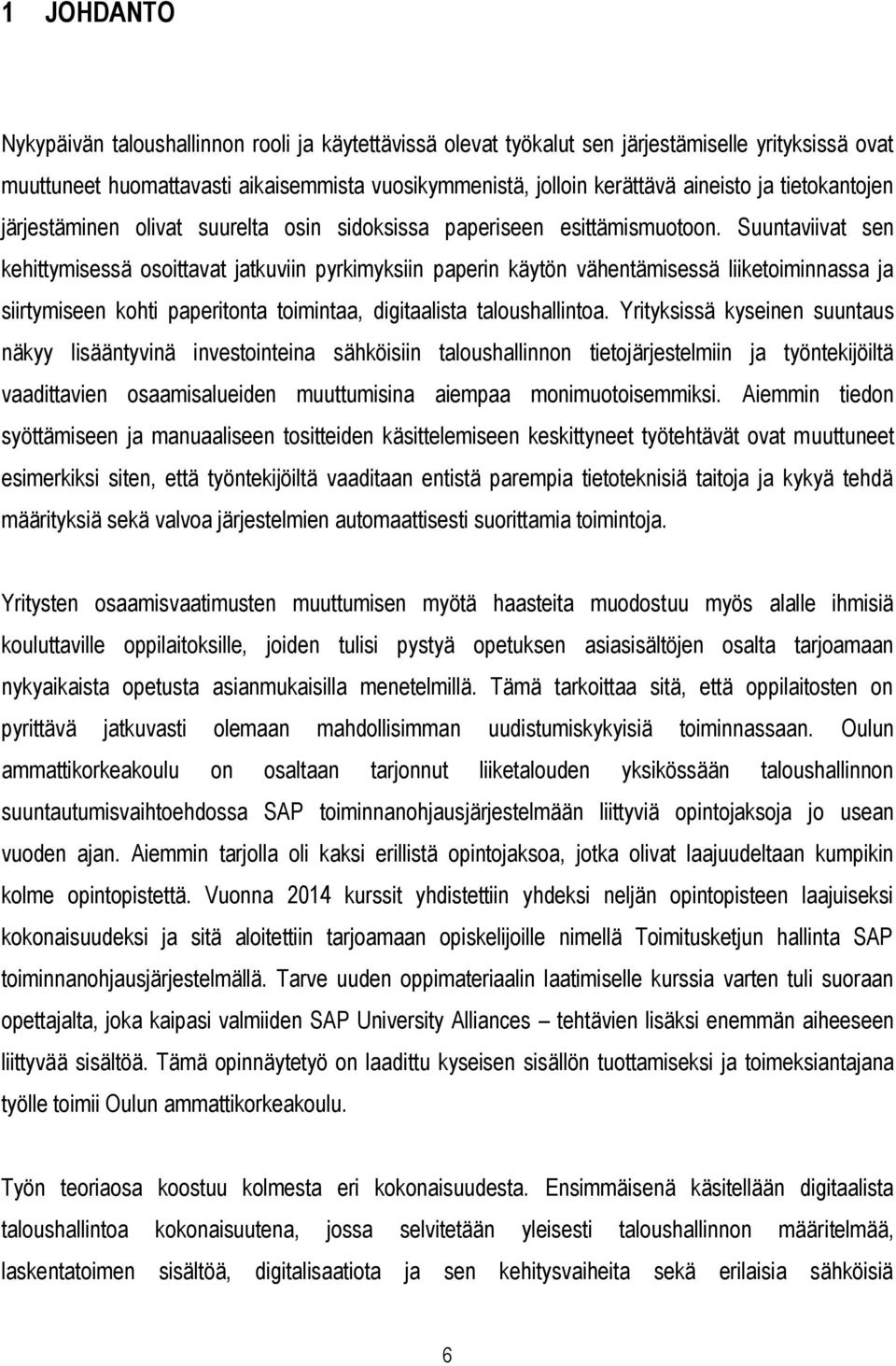 Suuntaviivat sen kehittymisessä osoittavat jatkuviin pyrkimyksiin paperin käytön vähentämisessä liiketoiminnassa ja siirtymiseen kohti paperitonta toimintaa, digitaalista taloushallintoa.