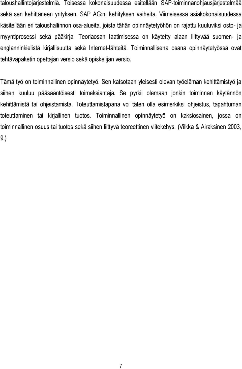 Teoriaosan laatimisessa on käytetty alaan liittyvää suomen- ja englanninkielistä kirjallisuutta sekä Internet-lähteitä.