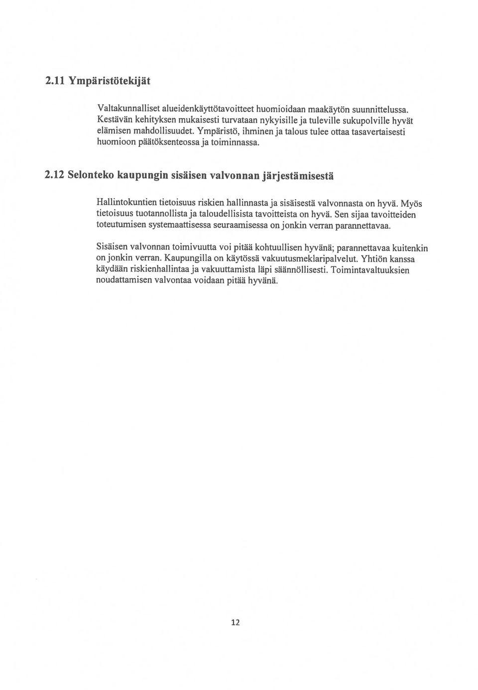 12 noudattamisen valvontaa voidaan pitää hyvänä. Sisäisen valvonnan toimivuutta voi pitää kohtuullisen hyvänä; parannettavaa kuitenkin käydään riskienhallintaa ja vakuuttamista läpi säännöllisesti.