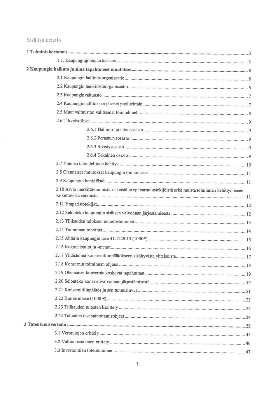 10 Arvio merkittävimmistä riskeistäja epävarmuustekijöistä sekä muista toiminnan kehittymiseen 2.6.4 Tekninen osasto 9 2.6.3 Sivistysosasto 9 2.6.2 Perusturvaosasto 9 2.6.1 Hallinto-ja talousosasto 9 2.