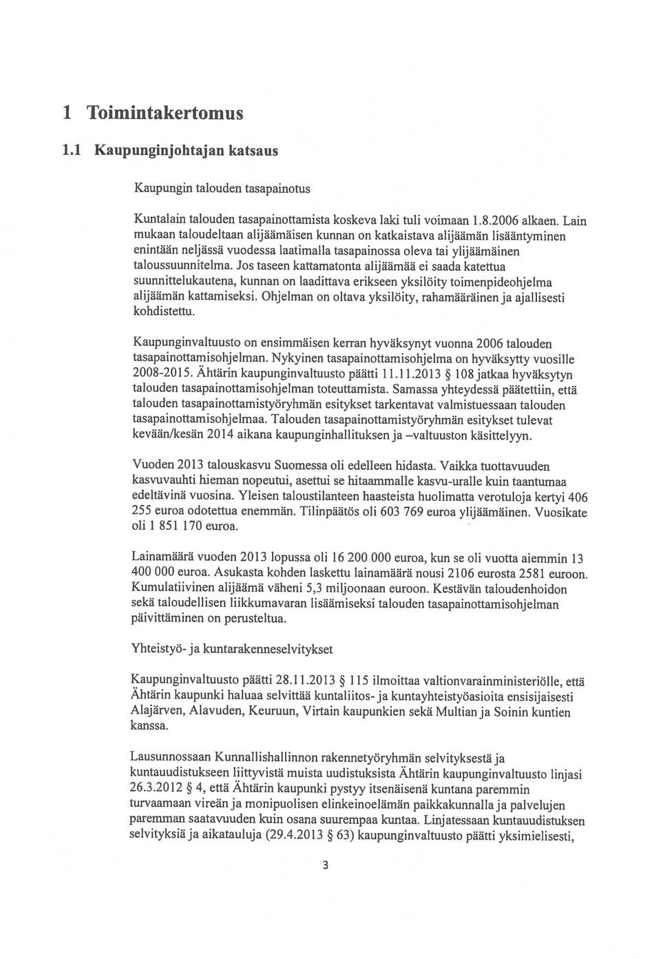 Vuosikate 3 Lausunnossaan Kunnal lishal linnon rakennetyöryhmän selvityksestä ja kuntauudistukseen liittyvistä muista uudistuksista Ähtärin kaupunginvaltuusto linjasi turvaamaan vireän ja