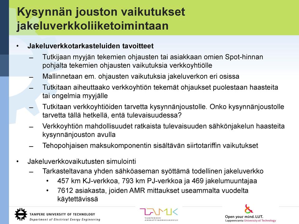 ohjausten vaikutuksia jakeluverkon eri osissa Tutkitaan aiheuttaako verkkoyhtiön tekemät ohjaukset puolestaan haasteita tai ongelmia myyjälle Tutkitaan verkkoyhtiöiden tarvetta kysynnänjoustolle.