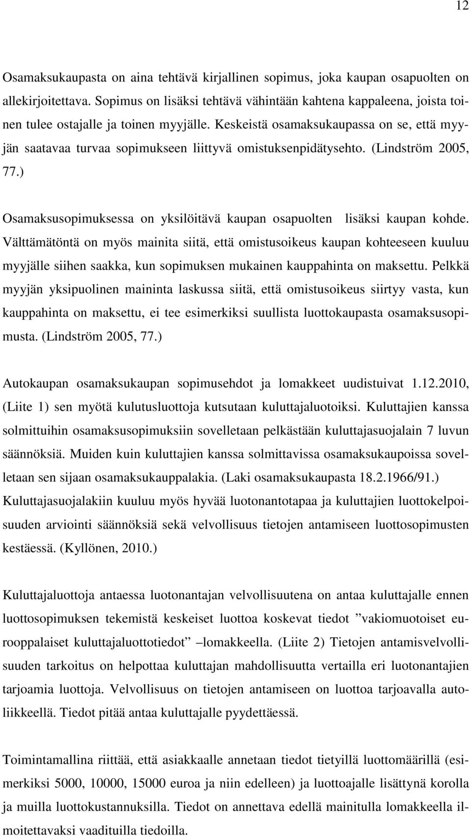 Keskeistä osamaksukaupassa on se, että myyjän saatavaa turvaa sopimukseen liittyvä omistuksenpidätysehto. (Lindström 2005, 77.