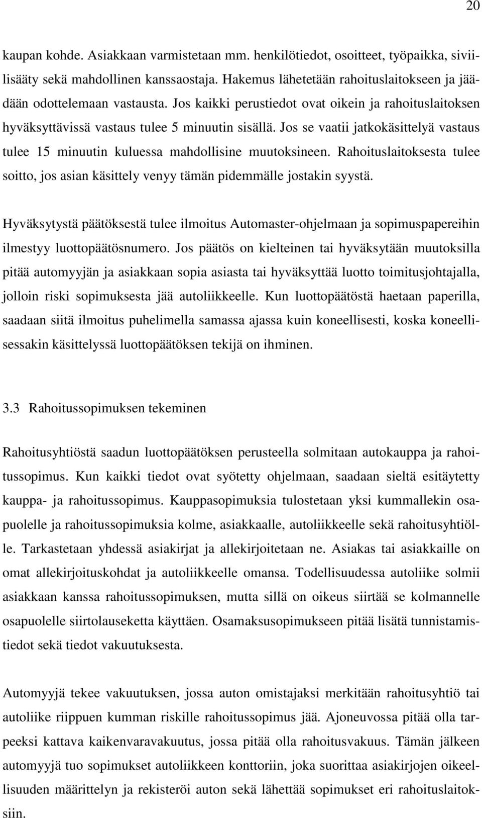 Rahoituslaitoksesta tulee soitto, jos asian käsittely venyy tämän pidemmälle jostakin syystä.