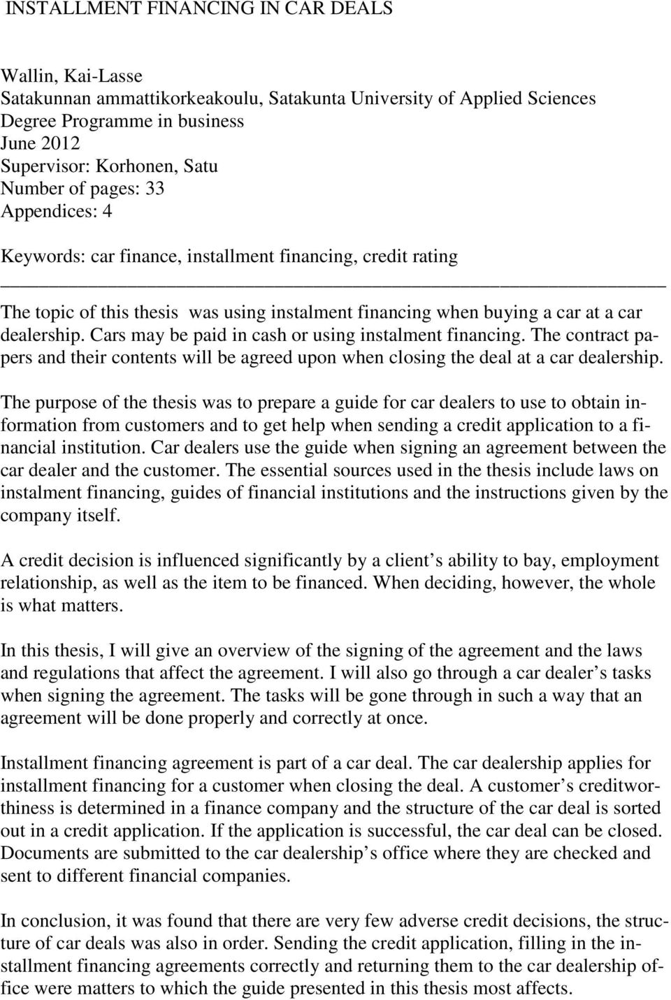 Cars may be paid in cash or using instalment financing. The contract papers and their contents will be agreed upon when closing the deal at a car dealership.