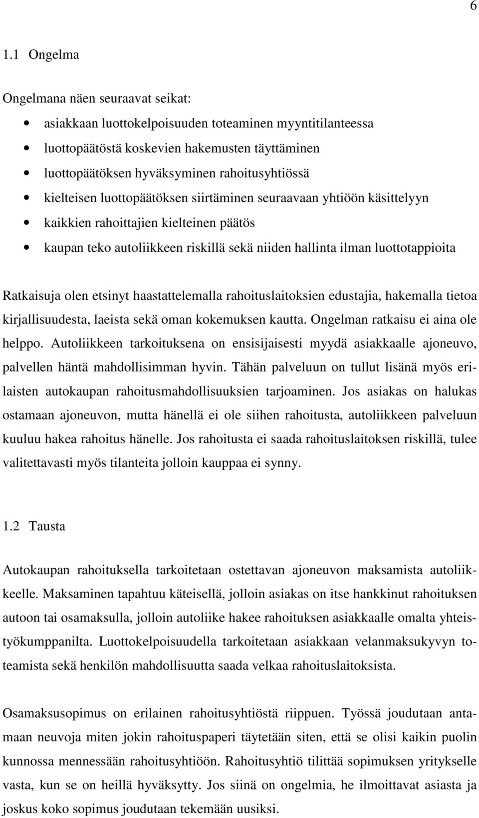 olen etsinyt haastattelemalla rahoituslaitoksien edustajia, hakemalla tietoa kirjallisuudesta, laeista sekä oman kokemuksen kautta. Ongelman ratkaisu ei aina ole helppo.