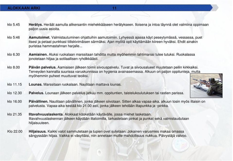 Lyhyessä ajassa käyt peseytymässä, vessassa, puet itsesi ja petaat punkkasi tiiliskivimäisen särmäksi. Ajan myötä opit käyttämään kiireen hyväksi. Ehdit ainakin puristaa hammastahnan harjalle.