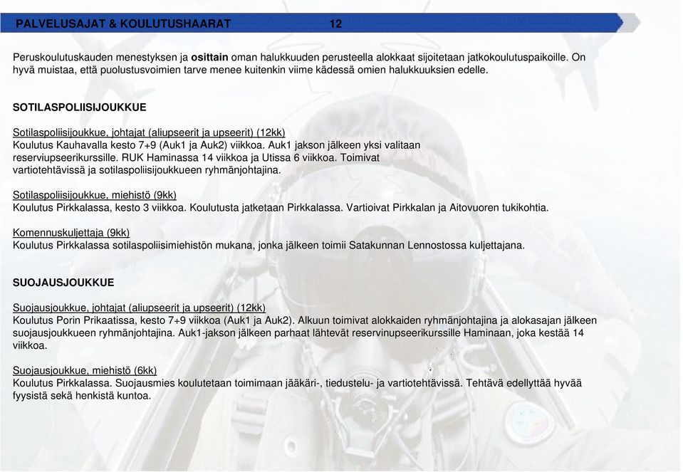 SOTILASPOLIISIJOUKKUE Sotilaspoliisijoukkue, johtajat (aliupseerit ja upseerit) (12kk) Koulutus Kauhavalla kesto 7+9 (Auk1 ja Auk2) viikkoa. Auk1 jakson jälkeen yksi valitaan reserviupseerikurssille.