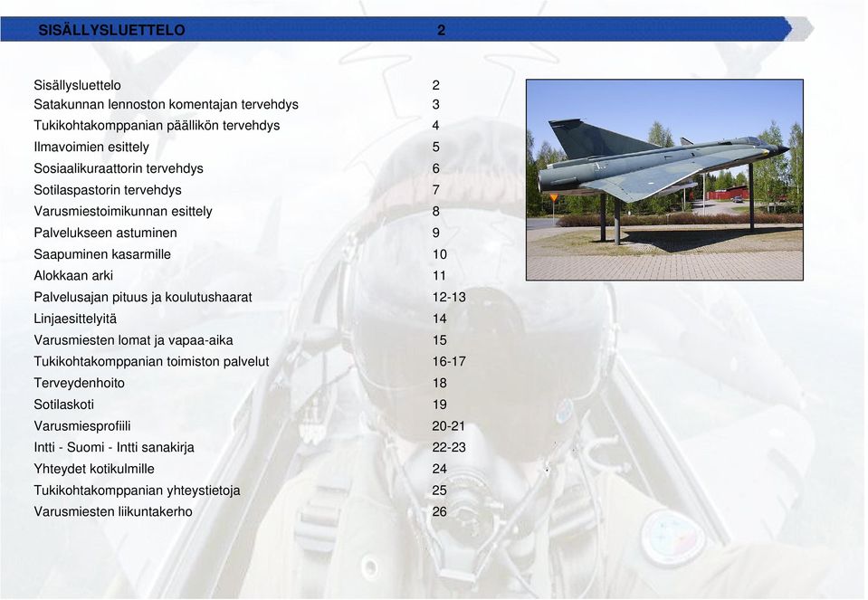 Palvelusajan pituus ja koulutushaarat 12-13 Linjaesittelyitä 14 Varusmiesten lomat ja vapaa-aika 15 Tukikohtakomppanian toimiston palvelut 16-17 Terveydenhoito